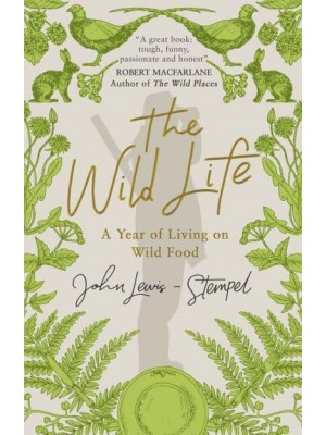 The Wild Life A Year of Living on Wild Food