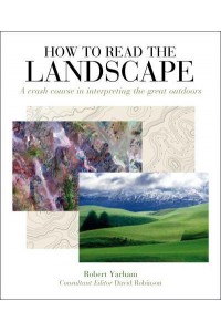 How to Read the Landscape A Crash Course in Interpreting the Great Outdoors - How to Read