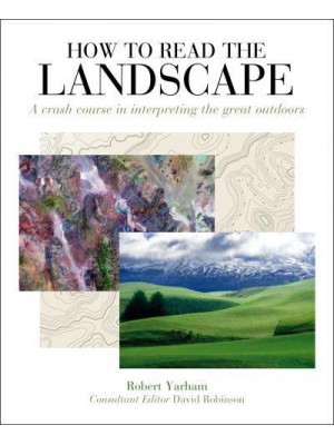 How to Read the Landscape A Crash Course in Interpreting the Great Outdoors - How to Read