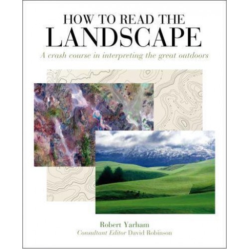 How to Read the Landscape A Crash Course in Interpreting the Great Outdoors - How to Read