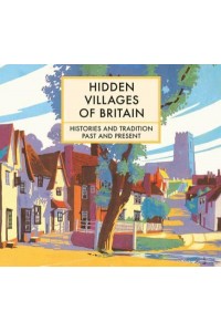 Hidden Villages of Britain Histories and Tradition Past and Present