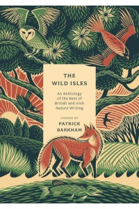 The Wild Isles An Anthology of the Best of British and Irish Nature Writing