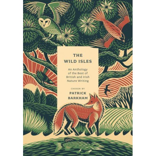 The Wild Isles An Anthology of the Best of British and Irish Nature Writing