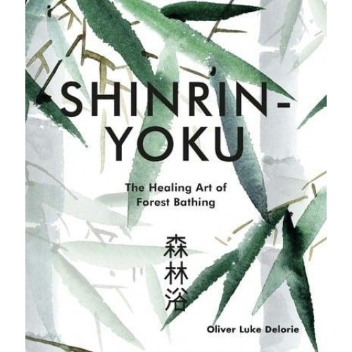 Shinrin-Yoku The Healing Art of Forest Bathing