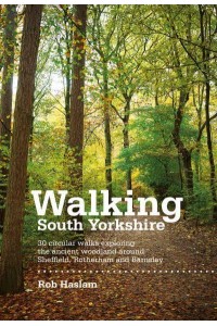 Walking South Yorkshire 30 Circular Walks Exploring the Ancient Woodland Around Sheffield, Rotherham and Barnsley