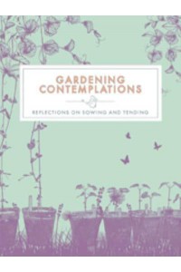 Gardening Contemplations Reflections on Sowing and Tending - Contemplations Series