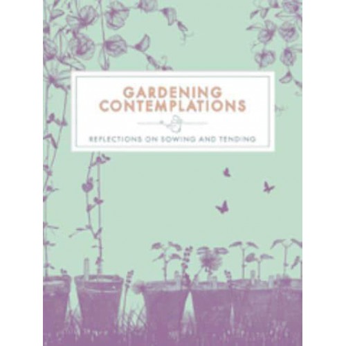 Gardening Contemplations Reflections on Sowing and Tending - Contemplations Series