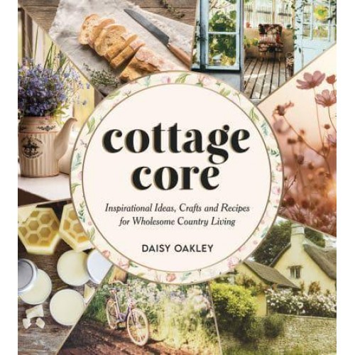 Cottagecore Inspirational Ideas, Crafts and Recipes for Wholesome Country Living