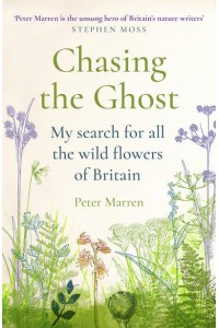 Chasing the Ghost My Search for All the Wild Flowers of Britain