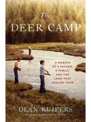 The Deer Camp A Memoir of a Father, a Family, and the Land That Healed Them