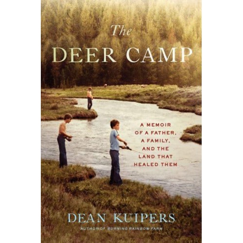 The Deer Camp A Memoir of a Father, a Family, and the Land That Healed Them