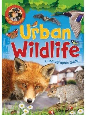 Urban Wildlife A Photographic Guide - Nature Detective