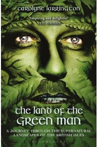 The Land of the Green Man A Journey Through the Supernatural Landscapes of the British Isles