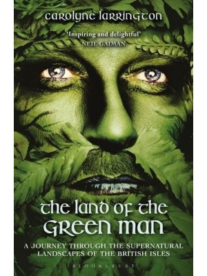 The Land of the Green Man A Journey Through the Supernatural Landscapes of the British Isles