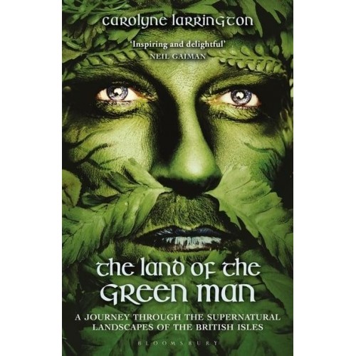 The Land of the Green Man A Journey Through the Supernatural Landscapes of the British Isles