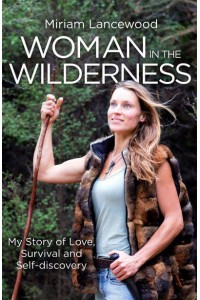 Woman in the Wilderness My Story of Love, Survival and Self-Discovery