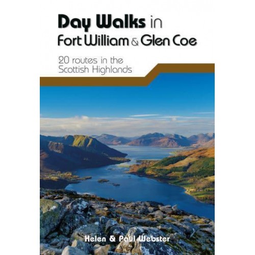 Day Walks in Fort William & Glen Coe 20 Routes in the Scottish Highlands - Day Walks