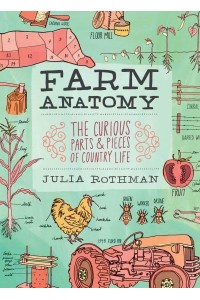 Farm Anatomy The Curious Parts & Pieces of Country Life
