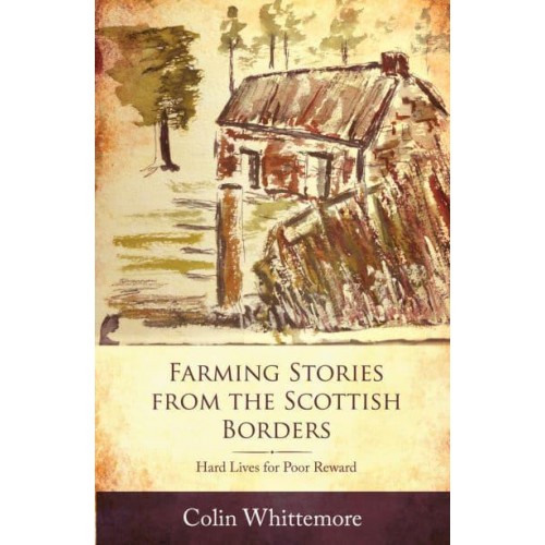 Farming Stories from the Scottish Borders Hard Lives for Poor Reward