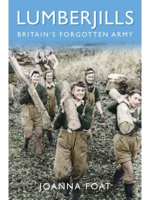 Lumberjills Britain's Forgotten Army