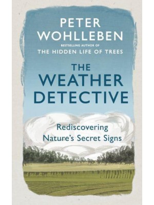 The Weather Detective Rediscovering Nature's Secret Signs