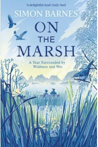 On the Marsh A Year Surrounded by Wildness and Wet