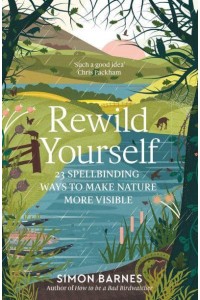 Rewild Yourself 23 Spellbinding Ways to Make Nature More Visible
