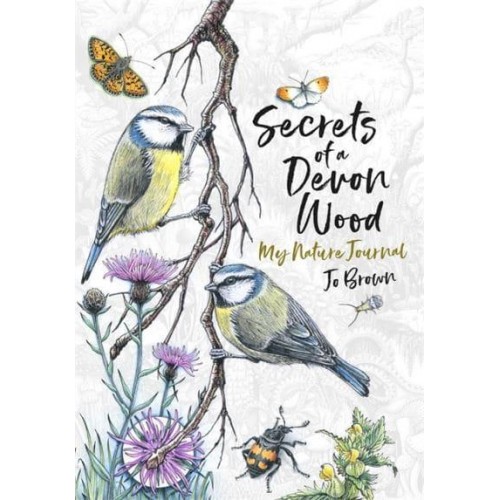 Secrets of a Devon Wood A Nature Journal