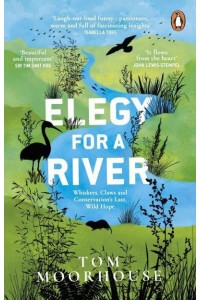 Elegy for a River Whiskers, Claws and Conservation's Last, Wild Hope