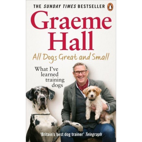 All Dogs Great and Small What I've Learned Training Dogs