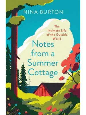 Notes from a Summer Cottage The Intimate Life of the Outside World