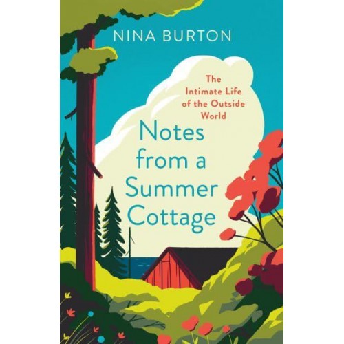 Notes from a Summer Cottage The Intimate Life of the Outside World