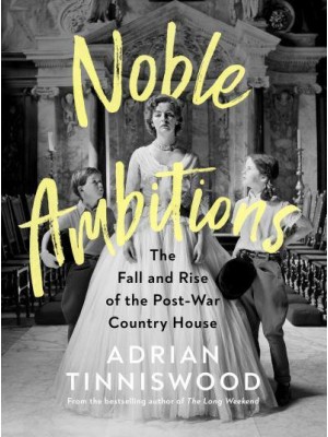 Noble Ambitions The Fall and Rise of the Post-War Country House