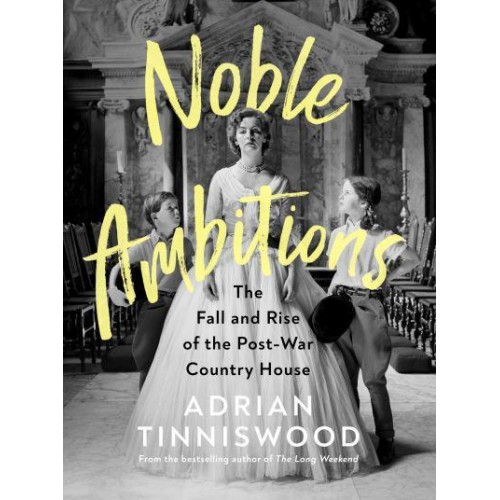 Noble Ambitions The Fall and Rise of the Post-War Country House