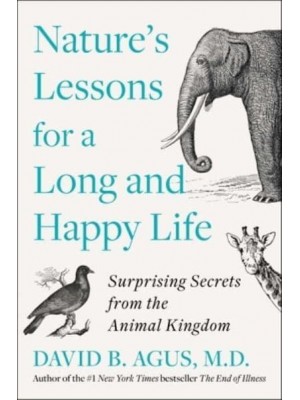 Nature's Lessons for a Long and Happy Life Surprising Secrets from the Animal Kingdom