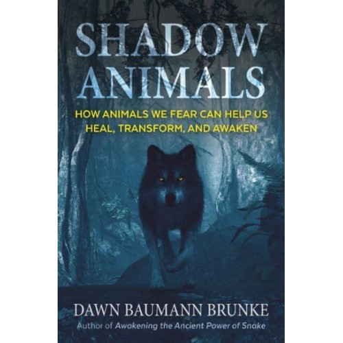 Shadow Animals How Animals We Fear Can Help Us Heal, Transform, and Awaken