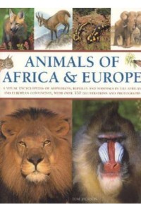 Animals of Africa & Europe A Visual Encyclopedia of Amphibians, Reptiles and Mammals in the African and European Continents