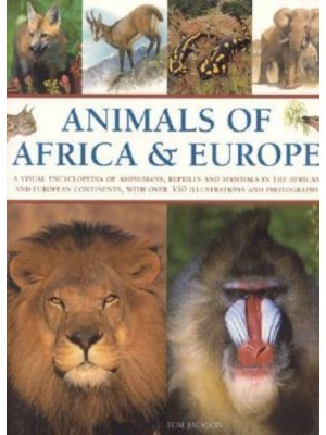 Animals of Africa & Europe A Visual Encyclopedia of Amphibians, Reptiles and Mammals in the African and European Continents