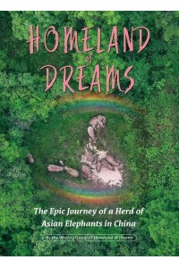 Homeland of Dreams The Epic Journey of a Herd of Asian Elephants in China