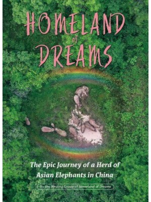 Homeland of Dreams The Epic Journey of a Herd of Asian Elephants in China
