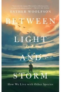 Between Light and Storm How We Live With Other Species