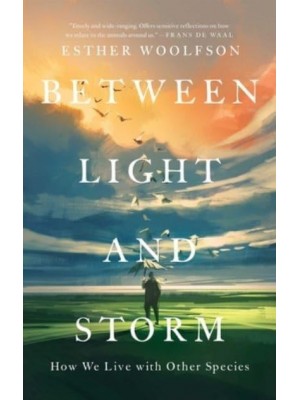 Between Light and Storm How We Live With Other Species