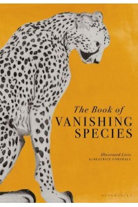 The Book of Vanishing Species Illustrating the Rarest Creatures, Plants and Fungi on Earth