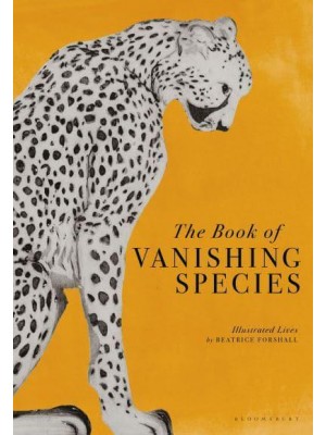 The Book of Vanishing Species Illustrating the Rarest Creatures, Plants and Fungi on Earth