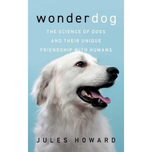 Wonderdog The Science of Dogs and Their Unique Friendship With Humans