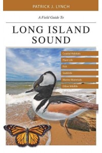 A Field Guide to Long Island Sound Coastal Habitats, Plant Life, Fish, Seabirds, Marine Mammals, and Other Wildlife