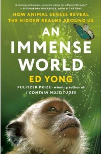 An Immense World How Animal Senses Reveal the Hidden Realms Around Us