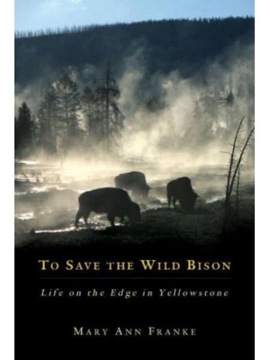 To Save the Wild Bison Life on the Edge in Yellowstone
