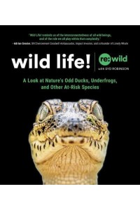 Wild Life! A Look at Nature's Odd Ducks, Underfrogs, and Other At-Risk Species