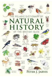 The Pelagic Dictionary of Natural History of the British Isles Descriptions of All Species With a Common Name